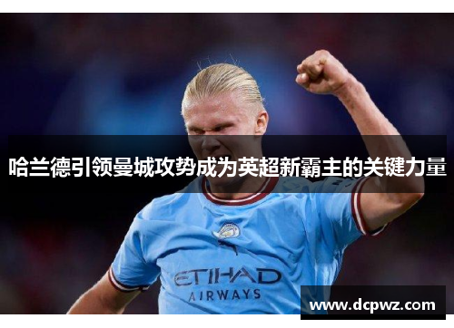 哈兰德引领曼城攻势成为英超新霸主的关键力量