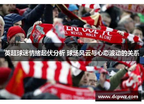 英超球迷情绪起伏分析 球场风云与心态波动的关系